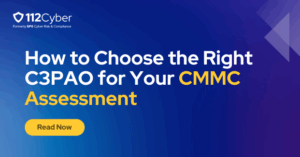 How to Choose the Right C3PAO for Your CMMC Assessment